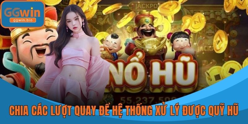 Chia các lượt quay để hệ thống xử lý được quỹ hũ