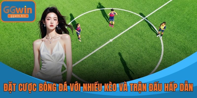 Đặt cược bóng đá với nhiều kèo và trận đấu hấp dẫn