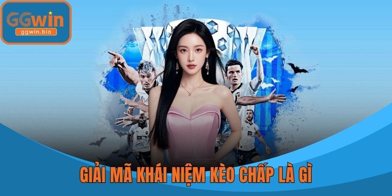 Giải mã khái niệm kèo chấp là gì