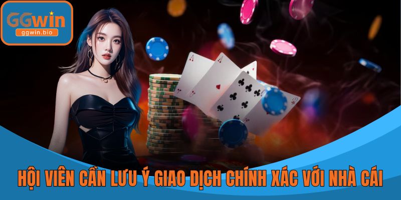 Hội viên cần lưu ý giao dịch chính xác với nhà cái