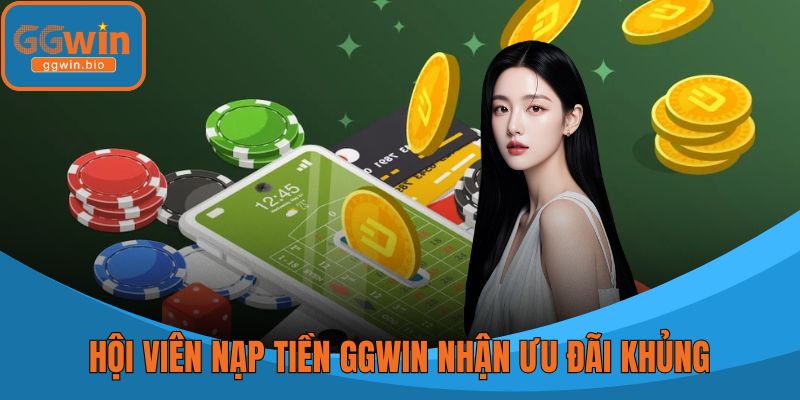 Hội viên nạp tiền GGWIN nhận ưu đãi khủng