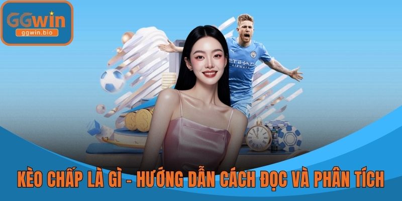 Kèo Chấp Là Gì - Hướng Dẫn Chi Tiết Cách Đọc Và Phân Tích