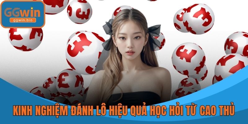 Kinh nghiệm đánh lô hiệu quả học hỏi từ cao thủ