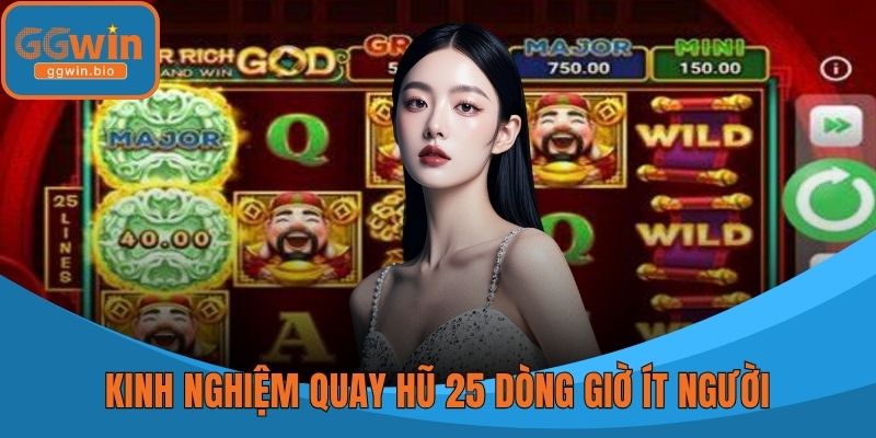Kinh nghiệm quay hũ 25 dòng trong khoảng giờ ít người