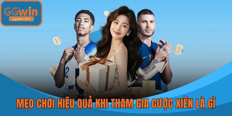 Mẹo chơi hiệu quả khi tham gia cược xiên là gì