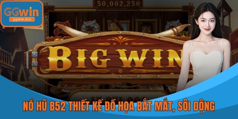 Nổ hũ B52 thiết kế đồ họa bắt mắt, sôi động