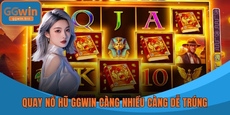 Quay nổ hũ GGWIN càng nhiều càng dễ trúng