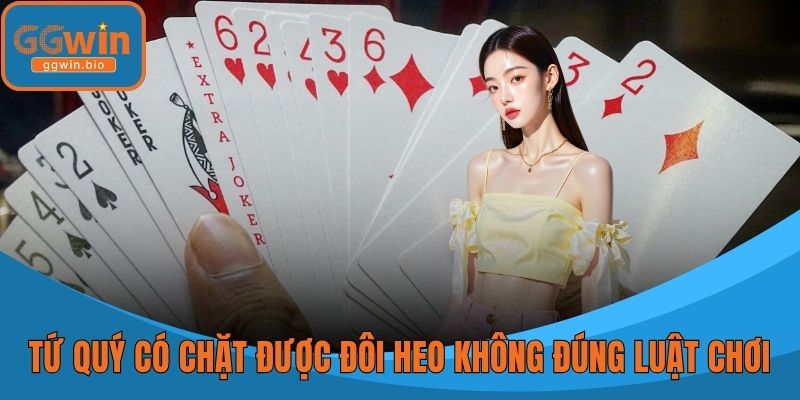 Tứ quý có chặt được đôi heo không theo đúng luật Tiến lên